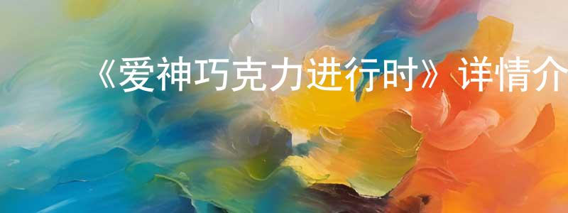 ﻿边涯的个人主页,﻿《爱神巧克力进行时》详情介绍_爱神巧克力进行时已完结在线观看_爱神巧克力进行时迅雷下载_日漫